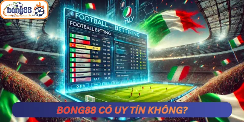 Đánh giá tổng quan: Bong88 có uy tín không?