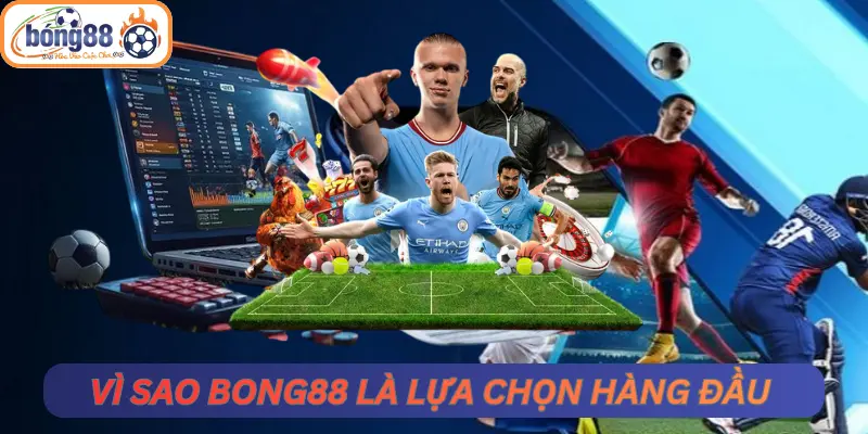 Vì sao Bong88 là lựa chọn hàng đầu hiện nay