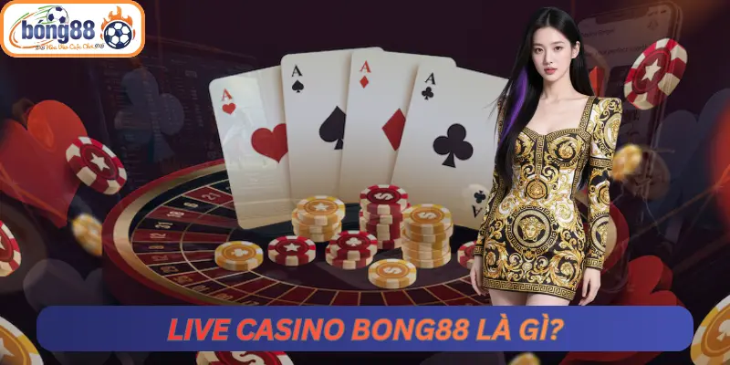 Live Casino Bong88 Là Gì?