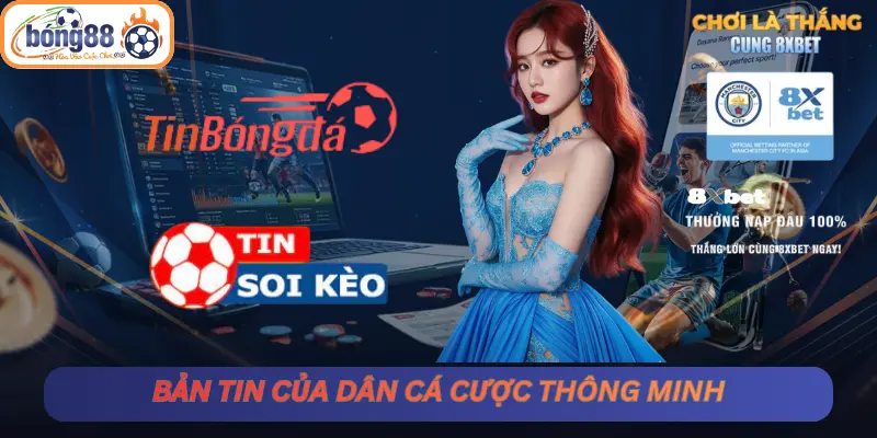 TIN HOT Bong88 – Bản Tin Của Dân Cá Cược Thông Minh